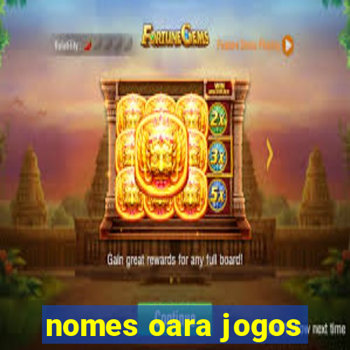 nomes oara jogos